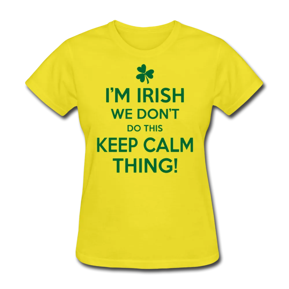 I'm Irish We Don't Do This Keep Calm Thing! Women's T-Shirt