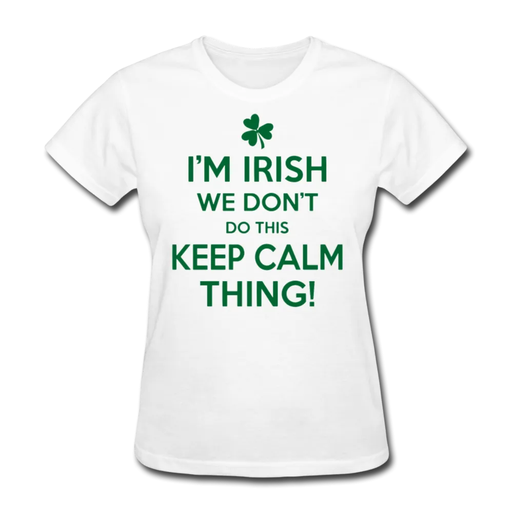 I'm Irish We Don't Do This Keep Calm Thing! Women's T-Shirt