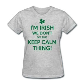 I'm Irish We Don't Do This Keep Calm Thing! Women's T-Shirt