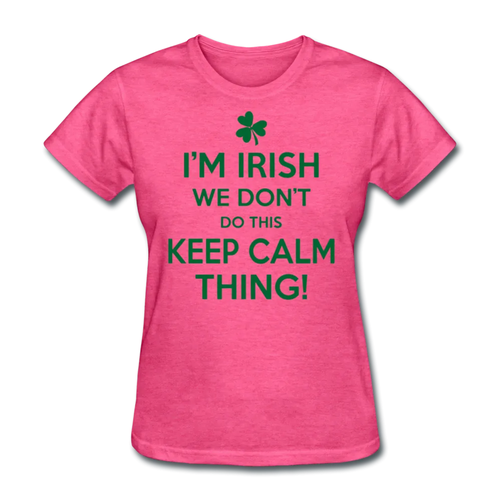 I'm Irish We Don't Do This Keep Calm Thing! Women's T-Shirt